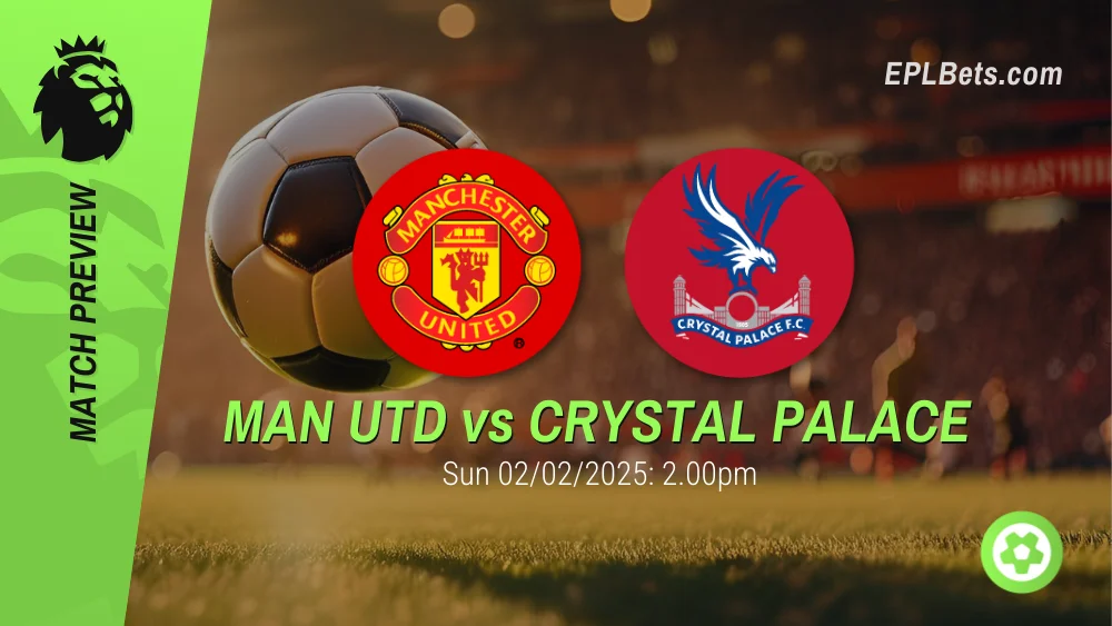 manchester united vs crystal palace premier league prediction and betting tips 02/02/2025 epl bets