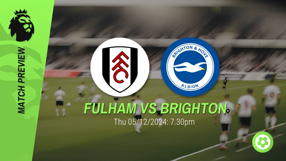 Fulham vs Brighton Prediction – Premier League Prediction & Betting Tips 05122024